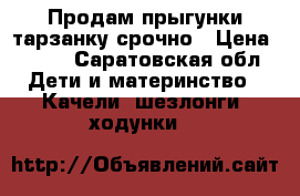 Продам прыгунки-тарзанку срочно › Цена ­ 400 - Саратовская обл. Дети и материнство » Качели, шезлонги, ходунки   